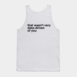 that wasn't very data driven of you... Tank Top